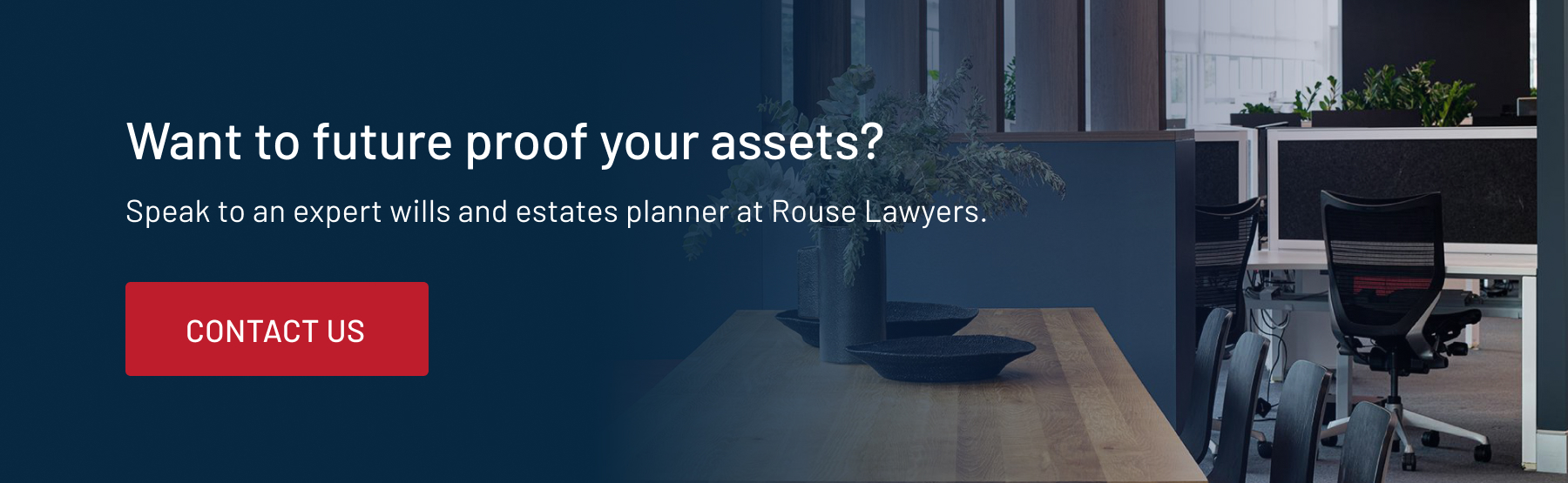 Want to future proof your assets? Speak to an expert wills and estates planner at Rouse Lawyers.